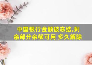 中国银行金额被冻结,剩余部分余额可用 多久解除